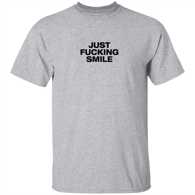 Just Fucking Smile Shirt Just Fucking Smile Shirt