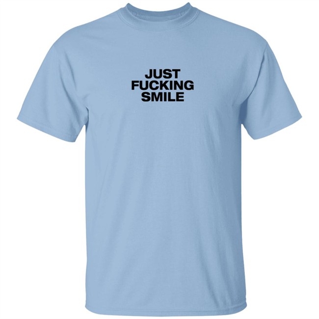 Just Fucking Smile Shirt Just Fucking Smile Shirt