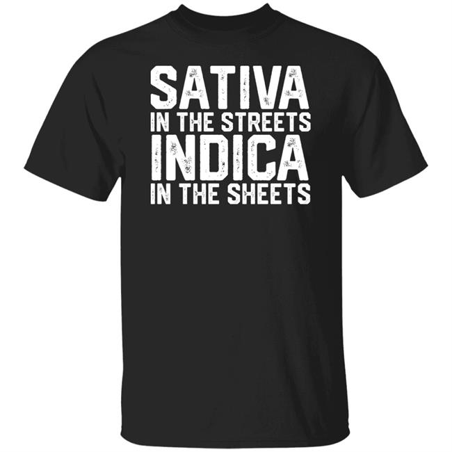 Sativa In The Streets Indica In The Sheets Shirt