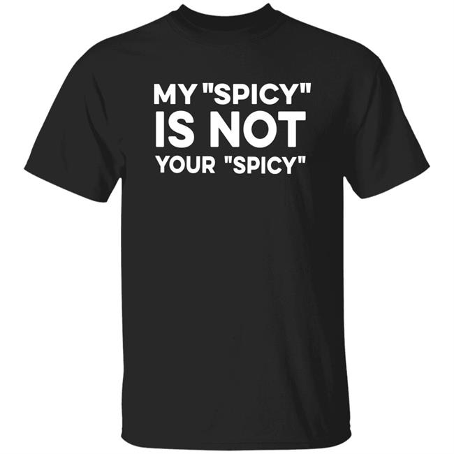 My Spicy Is Not Your Spicy Shirt Jeff Yang