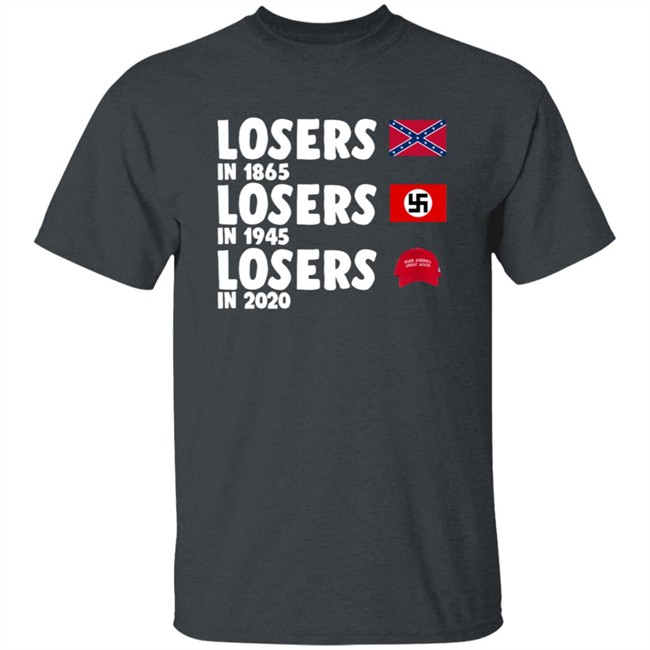 Confederate States Losers In 1865 Nazi Germany Losers In 1945 Trump Losers In 2020 Shirt Confederate States Losers In 1865 Nazi Germany Losers In 1945 Trump Losers In 2020 Shirt