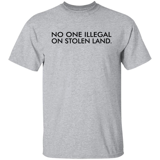 No One Is Illegal On Stolen Land Shirt No One Is Illegal On Stolen Land Shirt