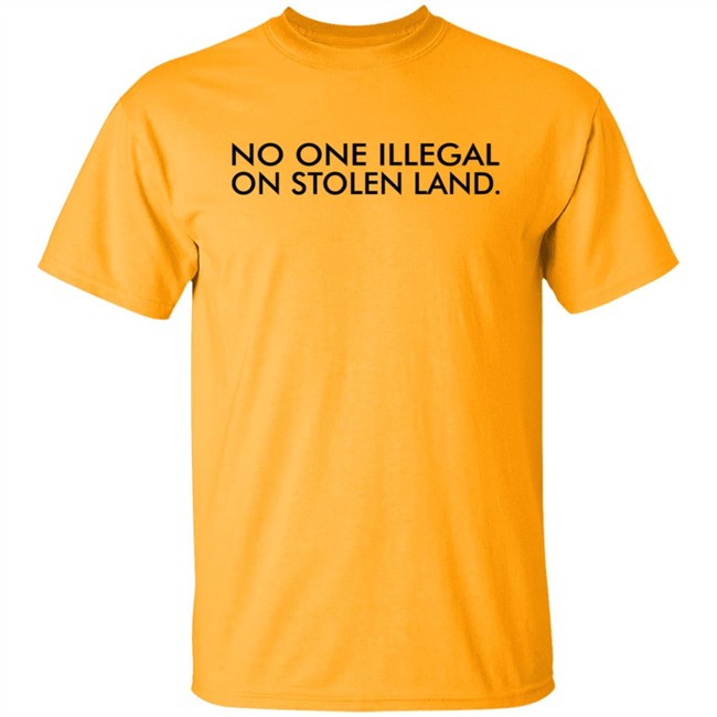 No One Is Illegal On Stolen Land Shirt No One Is Illegal On Stolen Land Shirt