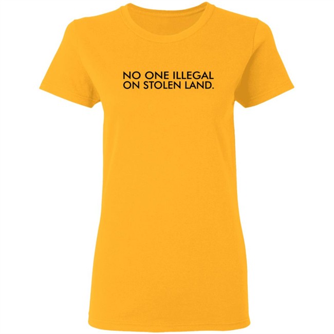 No One Is Illegal On Stolen Land Shirt No One Is Illegal On Stolen Land Shirt