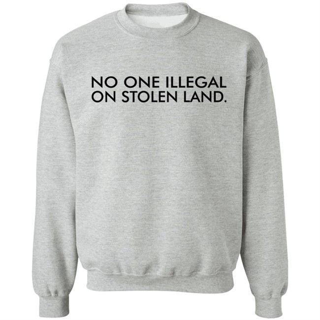 No One Is Illegal On Stolen Land Shirt No One Is Illegal On Stolen Land Shirt