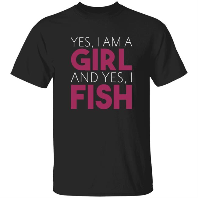 MatttGFX Yes I Am A Girl And Yes I Fish Shirt