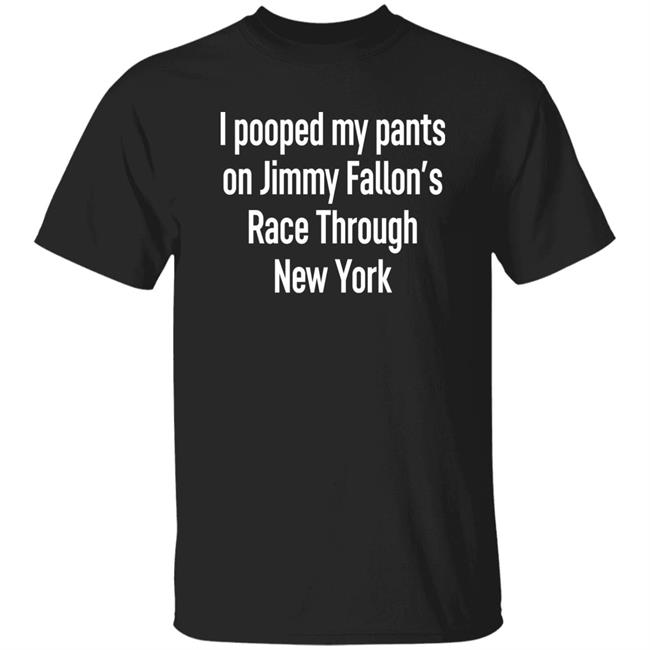 I Pooped My Pants On Jimmy Fallon's Race Through New York Shirt Schmoofy