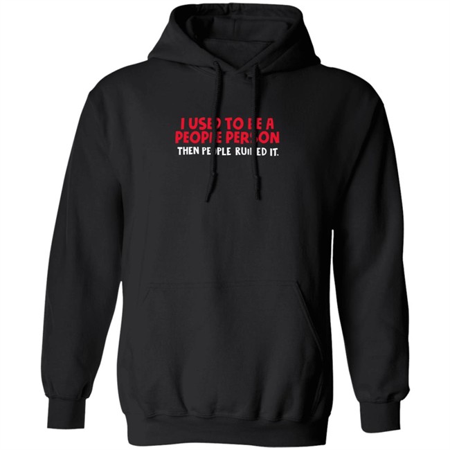 I Used To Be A People Person Then People Ruined It T Shirt Bigpoppajohn2476 I Used To Be A People Person Then People Ruined It T Shirt Bigpoppajohn2476