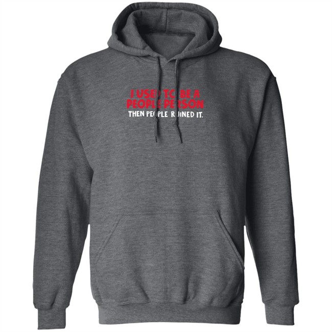 I Used To Be A People Person Then People Ruined It T Shirt Bigpoppajohn2476 I Used To Be A People Person Then People Ruined It T Shirt Bigpoppajohn2476
