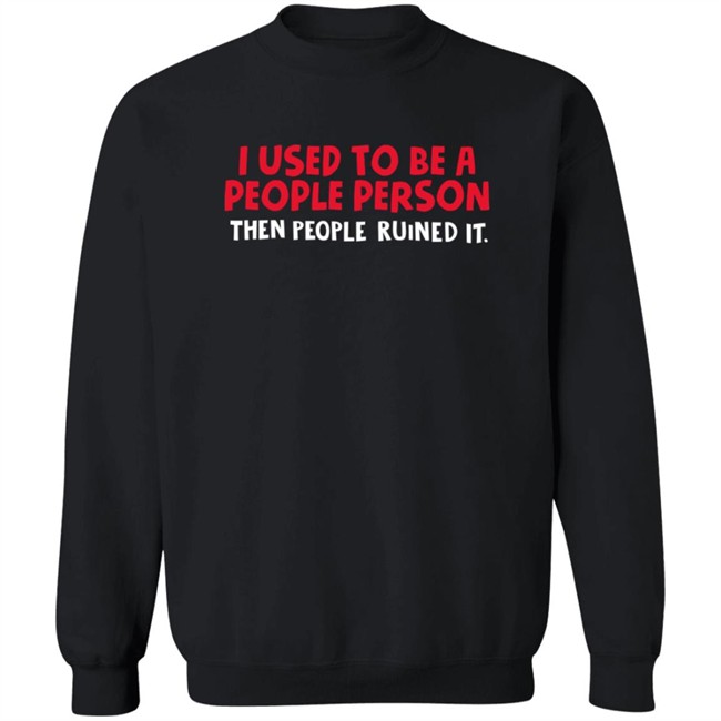 I Used To Be A People Person Then People Ruined It T Shirt Bigpoppajohn2476 I Used To Be A People Person Then People Ruined It T Shirt Bigpoppajohn2476
