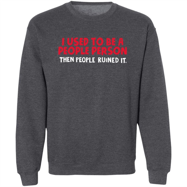 I Used To Be A People Person Then People Ruined It T Shirt Bigpoppajohn2476 I Used To Be A People Person Then People Ruined It T Shirt Bigpoppajohn2476