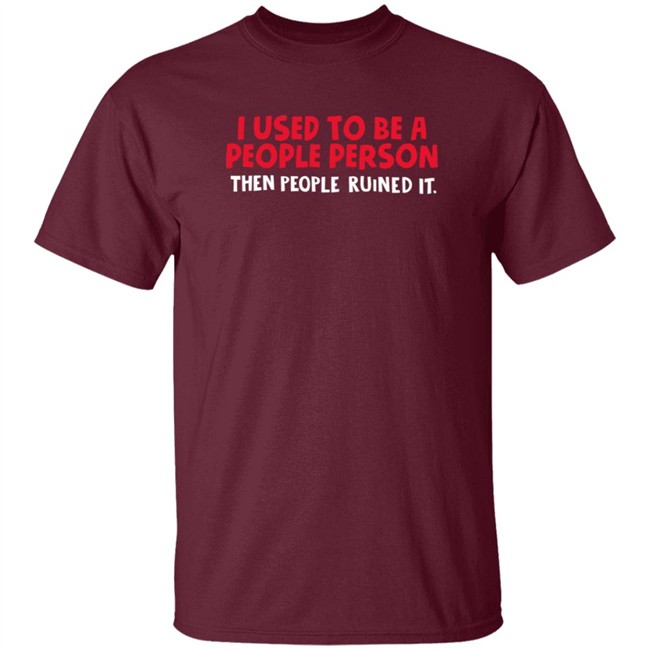 I Used To Be A People Person Then People Ruined It T Shirt Bigpoppajohn2476 I Used To Be A People Person Then People Ruined It T Shirt Bigpoppajohn2476