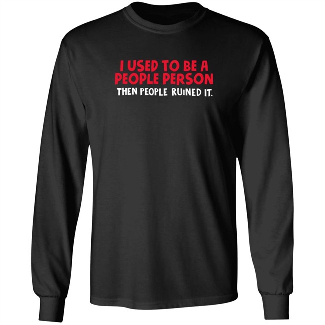 I Used To Be A People Person Then People Ruined It T Shirt Bigpoppajohn2476 I Used To Be A People Person Then People Ruined It T Shirt Bigpoppajohn2476