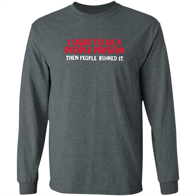 I Used To Be A People Person Then People Ruined It T Shirt Bigpoppajohn2476 I Used To Be A People Person Then People Ruined It T Shirt Bigpoppajohn2476