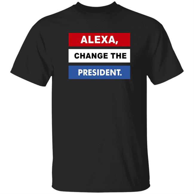 Alexa Change The President Shirt Renee Pardue