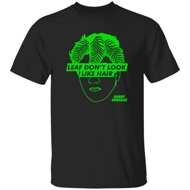 Danny Gonzalez Merch Leaf Don't Look Like Hair Black Tee Shirt