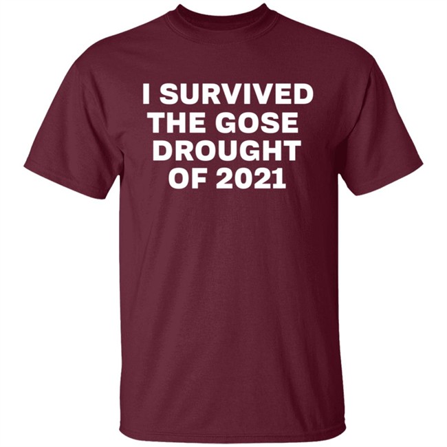 I Survived The Gose Drought Of 2021 Shirt I Survived The Gose Drought Of 2021 Shirt