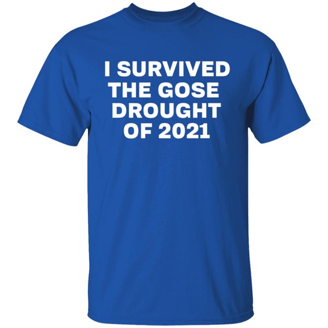I Survived The Gose Drought Of 2021 Shirt I Survived The Gose Drought Of 2021 Shirt