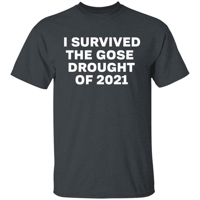 I Survived The Gose Drought Of 2021 Shirt I Survived The Gose Drought Of 2021 Shirt