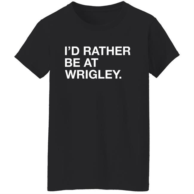 Obvious Shirts I'd Rather Be At Wrigley Shirt Obvious Shirts I'd Rather Be At Wrigley Shirt