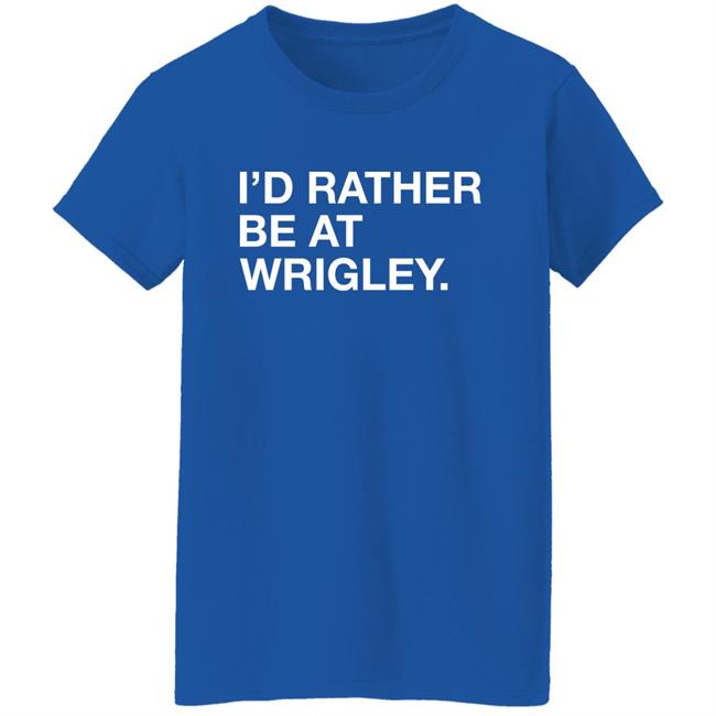 Obvious Shirts I'd Rather Be At Wrigley Shirt Obvious Shirts I'd Rather Be At Wrigley Shirt