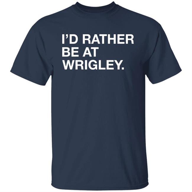 Obvious Shirts I'd Rather Be At Wrigley Shirt Obvious Shirts I'd Rather Be At Wrigley Shirt