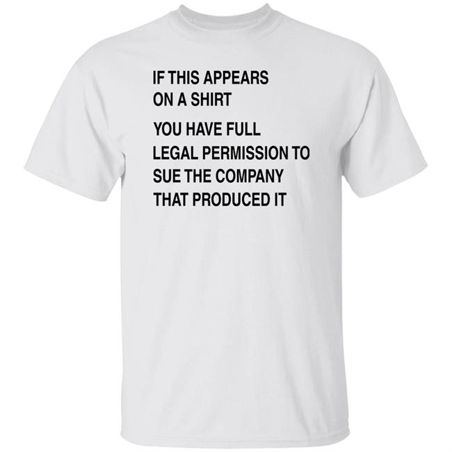 If This Appears On A Shirt You Have Full Legal Permission To Sue The Company That Produced It Shirt Gir MasterGir