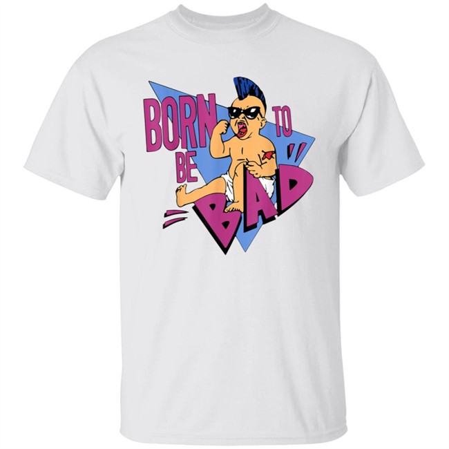 Born to be Bad Shirt