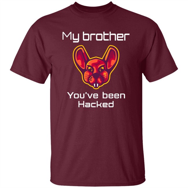 My Brother You've Been Hacked Tee Shirt My Brother You've Been Hacked Tee Shirt