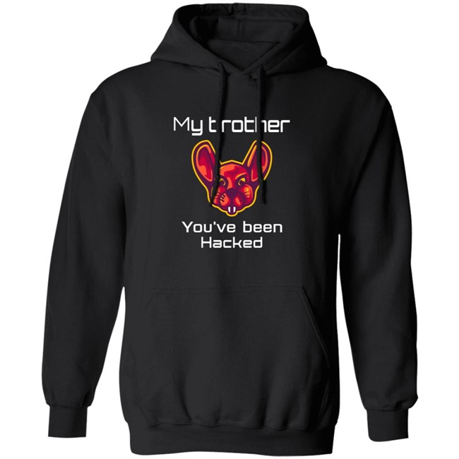 My Brother You've Been Hacked Tee Shirt My Brother You've Been Hacked Tee Shirt