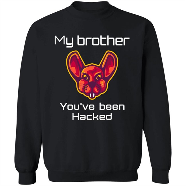My Brother You've Been Hacked Tee Shirt My Brother You've Been Hacked Tee Shirt