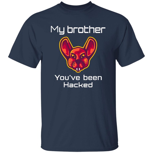 My Brother You've Been Hacked Tee Shirt My Brother You've Been Hacked Tee Shirt