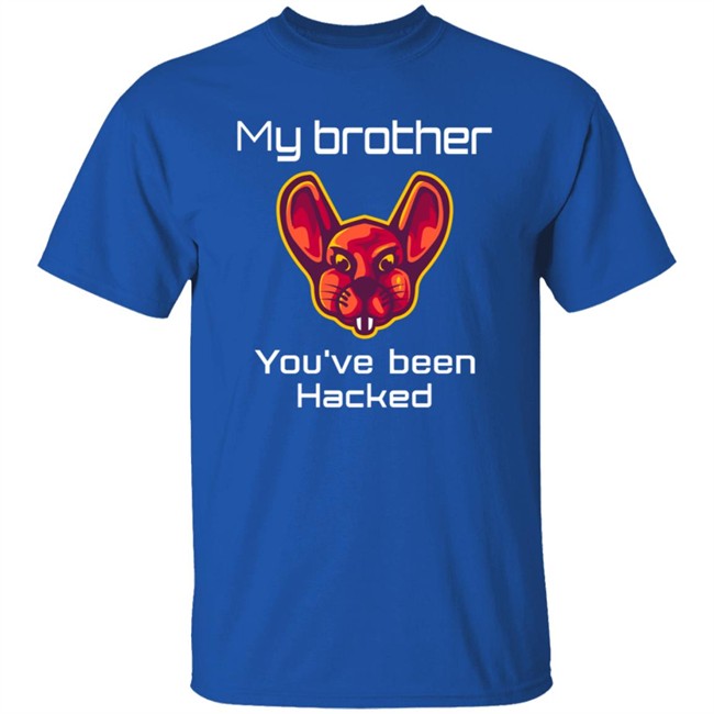 My Brother You've Been Hacked Tee Shirt My Brother You've Been Hacked Tee Shirt