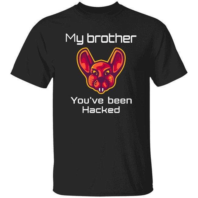 My Brother You've Been Hacked Tee Shirt