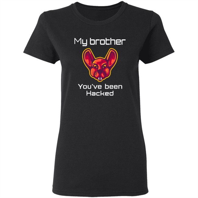 My Brother You've Been Hacked Tee Shirt My Brother You've Been Hacked Tee Shirt