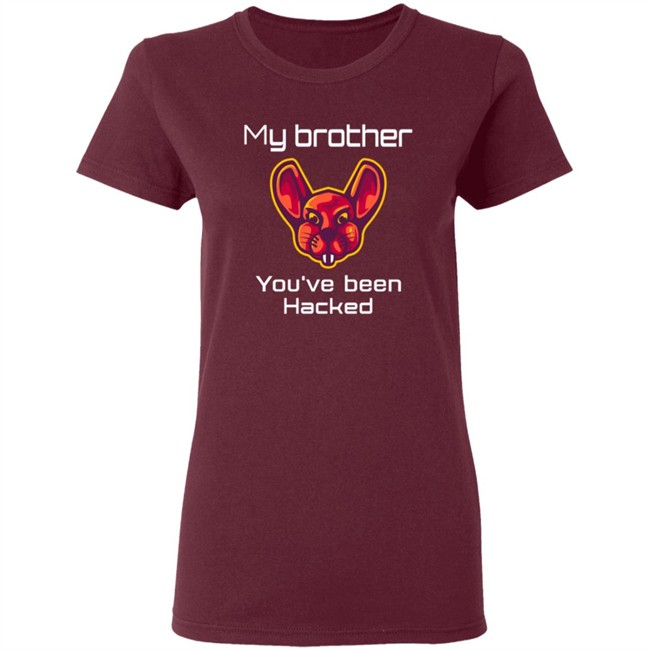 My Brother You've Been Hacked Tee Shirt My Brother You've Been Hacked Tee Shirt