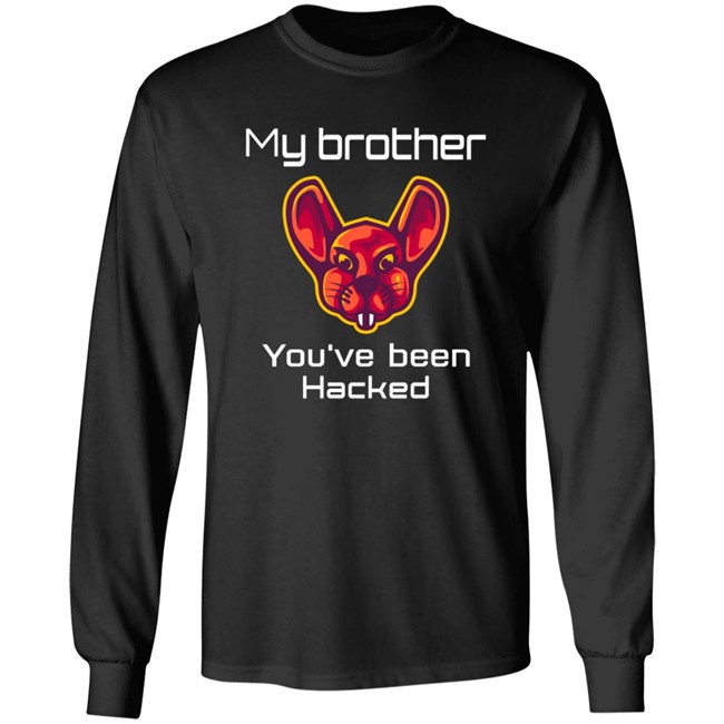 My Brother You've Been Hacked Tee Shirt My Brother You've Been Hacked Tee Shirt