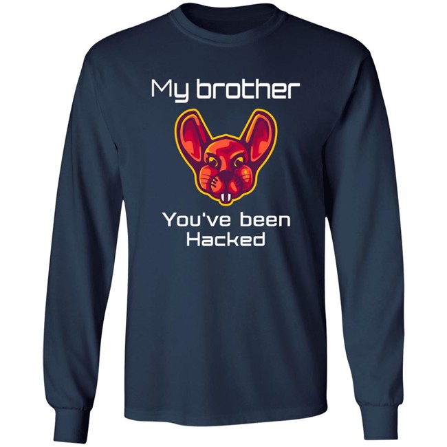 My Brother You've Been Hacked Tee Shirt My Brother You've Been Hacked Tee Shirt