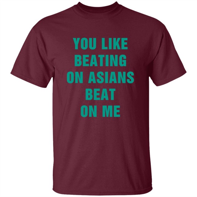 You Like Beating On Asians Beat On Me Shirt You Like Beating On Asians Beat On Me Shirt