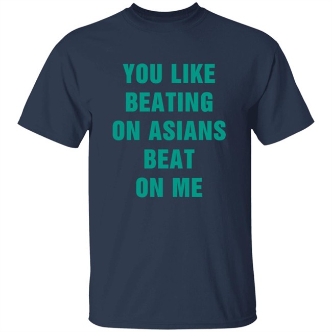 You Like Beating On Asians Beat On Me Shirt You Like Beating On Asians Beat On Me Shirt