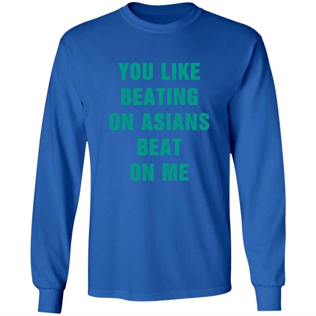 You Like Beating On Asians Beat On Me Shirt You Like Beating On Asians Beat On Me Shirt
