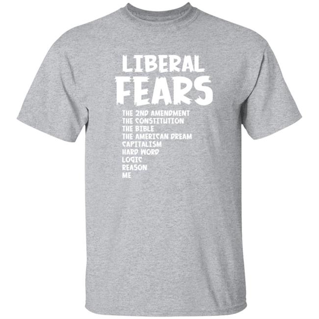 Liberal Fears The 2Nd Amendment The Constitution The Bible The American Dream Capitalism Hard Word Logic Reason Me Shirt Cringetopia
