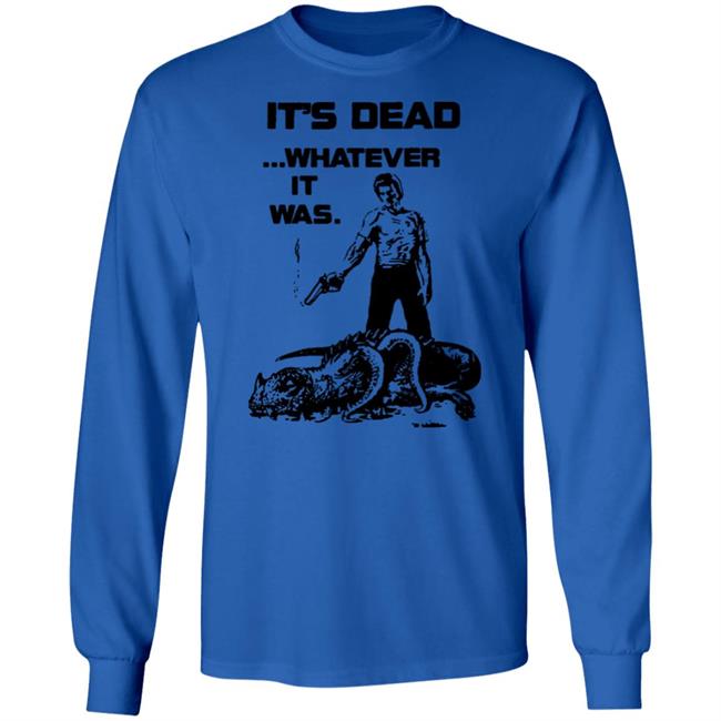 It's Dead Whatever It Was Shirt It's Dead Whatever It Was Shirt