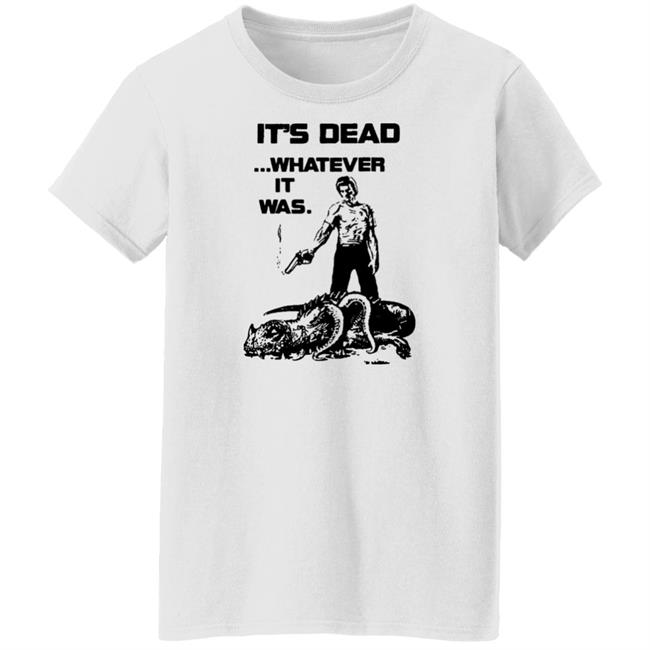 It's Dead Whatever It Was Shirt It's Dead Whatever It Was Shirt