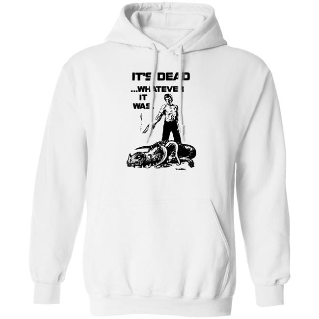 It's Dead Whatever It Was Shirt It's Dead Whatever It Was Shirt