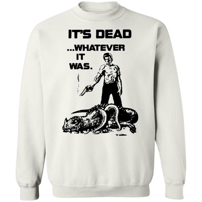 It's Dead Whatever It Was Shirt It's Dead Whatever It Was Shirt