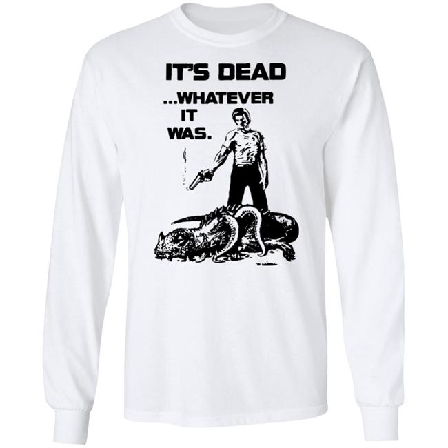 It's Dead Whatever It Was Shirt It's Dead Whatever It Was Shirt