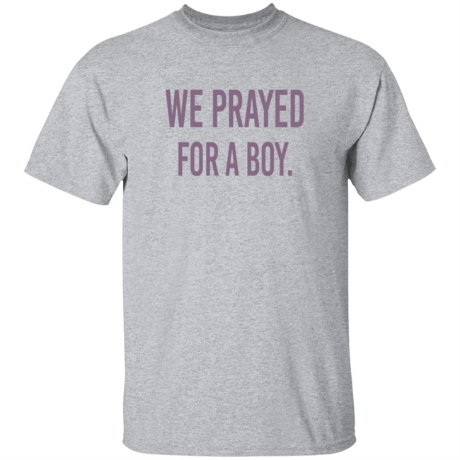 We Prayed For A Boy Shirt Sarah Schauer