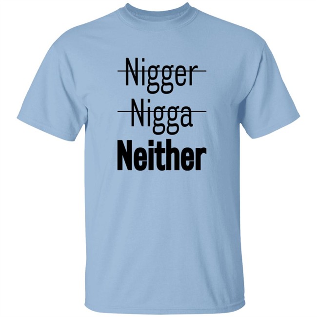Nigger Nigga Neither Shirt Cnotenate Nigger Nigga Neither Shirt Cnotenate