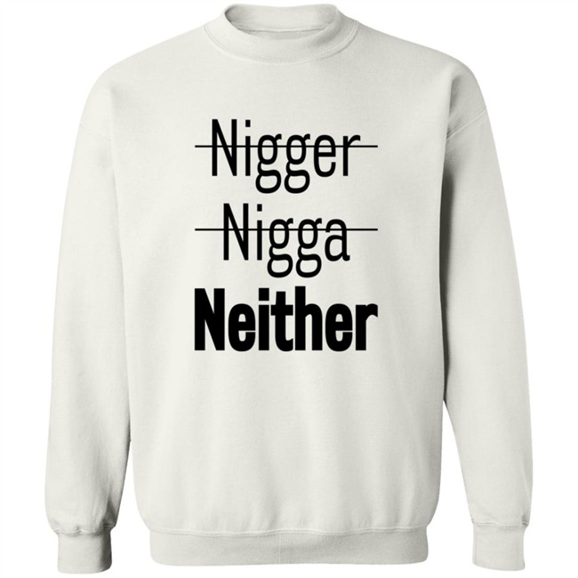 Nigger Nigga Neither Shirt Cnotenate Nigger Nigga Neither Shirt Cnotenate